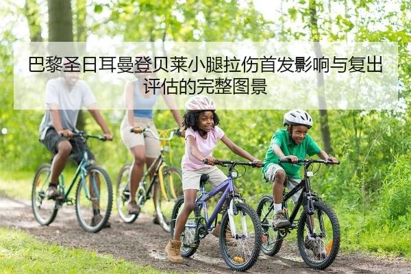 巴黎圣日耳曼登贝莱小腿拉伤首发影响与复出评估的完整图景